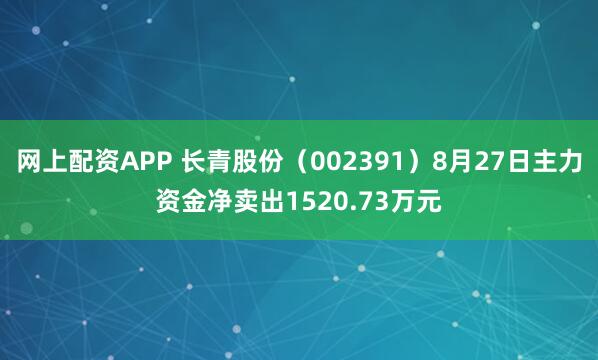 网上配资APP 长青股份（002391）8月27日主力资金净卖出1520.73万元